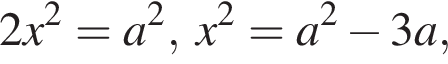 2x в квад­ра­те =a в квад­ра­те ,x в квад­ра­те =a в квад­ра­те минус 3a,