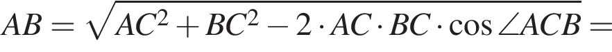 AB = корень из: начало аргумента: AC в квадрате плюс BC в квадрате минус 2 умножить на AC умножить на BC умножить на косинус \angle ACB конец аргумента =