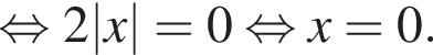  рав­но­силь­но 2|x|=0 рав­но­силь­но x=0. 