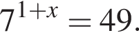 7 в сте­пе­ни левая круг­лая скоб­ка 1 плюс x пра­вая круг­лая скоб­ка =49.