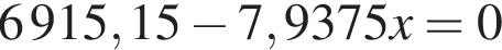 6915,15 минус 7,9375x=0
