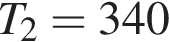 T_2 = 340
