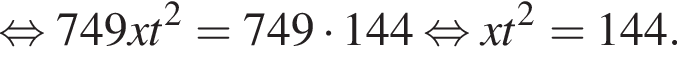  рав­но­силь­но 749xt в квад­ра­те =749 умно­жить на 144 рав­но­силь­но xt в квад­ра­те =144.