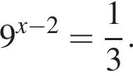 9 в сте­пе­ни левая круг­лая скоб­ка x минус 2 пра­вая круг­лая скоб­ка = дробь: чис­ли­тель: 1, зна­ме­на­тель: 3 конец дроби . 