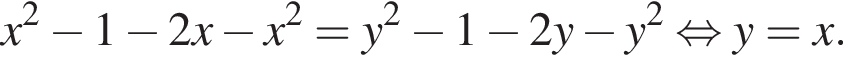  x в квад­ра­те минус 1 минус 2 x минус x в квад­ра­те =y в квад­ра­те минус 1 минус 2 y минус y в квад­ра­те рав­но­силь­но y=x . 