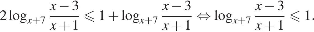 2 логарифм по основанию левая круглая скобка x плюс 7 правая круглая скобка дробь: числитель: x минус 3, знаменатель: x плюс 1 конец дроби меньше или равно 1 плюс логарифм по основанию левая круглая скобка x плюс 7 правая круглая скобка дробь: числитель: x минус 3, знаменатель: x плюс 1 конец дроби равносильно логарифм по основанию левая круглая скобка x плюс 7 правая круглая скобка дробь: числитель: x минус 3, знаменатель: x плюс 1 конец дроби меньше или равно 1.