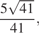  дробь: чис­ли­тель: 5 ко­рень из: на­ча­ло ар­гу­мен­та: 41 конец ар­гу­мен­та , зна­ме­на­тель: 41 конец дроби , 