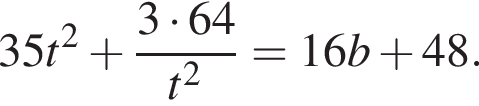 35t в квад­ра­те плюс дробь: чис­ли­тель: 3 умно­жить на 64, зна­ме­на­тель: t в квад­ра­те конец дроби =16b плюс 48. 
