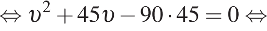  рав­но­силь­но v в квад­ра­те плюс 45 v минус 90 умно­жить на 45=0 рав­но­силь­но 