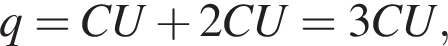 q=CU плюс 2CU=3CU,