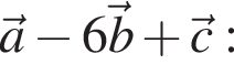 \vec a минус 6\vec b плюс \vec c: