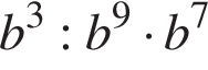 b в кубе :b в сте­пе­ни 9 умно­жить на b в сте­пе­ни 7 