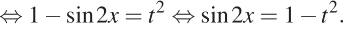 равносильно 1 минус синус 2x=t в квадрате равносильно синус 2x=1 минус t в квадрате .