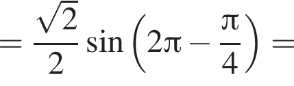 = дробь: числитель: корень из: начало аргумента: 2 конец аргумента , знаменатель: 2 конец дроби синус левая круглая скобка 2 Пи минус дробь: числитель: Пи , знаменатель: 4 конец дроби правая круглая скобка =