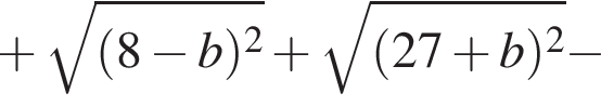  плюс ко­рень из: на­ча­ло ар­гу­мен­та: левая круг­лая скоб­ка 8 минус b пра­вая круг­лая скоб­ка в квад­ра­те конец ар­гу­мен­та плюс ко­рень из: на­ча­ло ар­гу­мен­та: левая круг­лая скоб­ка 27 плюс b пра­вая круг­лая скоб­ка в квад­ра­те конец ар­гу­мен­та минус 