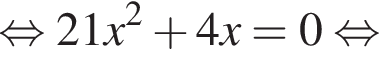  рав­но­силь­но 21x в квад­ра­те плюс 4x=0 рав­но­силь­но 