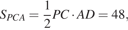 S_PCA= дробь: числитель: 1, знаменатель: 2 конец дроби PC умножить на AD=48,\quad