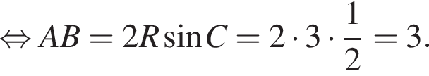  рав­но­силь­но AB=2R синус C=2 умно­жить на 3 умно­жить на дробь: чис­ли­тель: 1, зна­ме­на­тель: 2 конец дроби =3. 