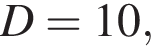 D=10,