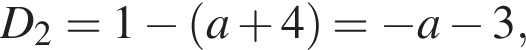 D_2 = 1 минус левая круг­лая скоб­ка a плюс 4 пра­вая круг­лая скоб­ка = минус a минус 3,