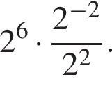 2 в степени 6 умножить на дробь: числитель: 2 в степени левая круглая скобка минус 2 правая круглая скобка , знаменатель: 2 в квадрате конец дроби .
