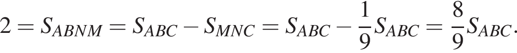 2=S_ABNM=S_ABC минус S_MNC=S_ABC минус дробь: чис­ли­тель: 1, зна­ме­на­тель: 9 конец дроби S_ABC= дробь: чис­ли­тель: 8, зна­ме­на­тель: 9 конец дроби S_ABC.