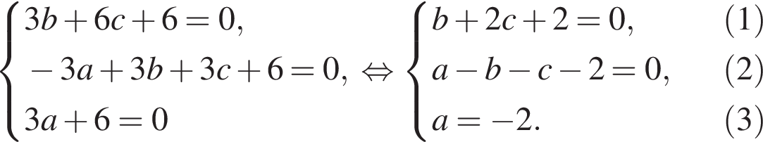  си­сте­ма вы­ра­же­ний  новая стро­ка 3b плюс 6c плюс 6=0 , новая стро­ка минус 3a плюс 3b плюс 3c плюс 6=0 , новая стро­ка 3a плюс 6=0 конец си­сте­мы . рав­но­силь­но си­сте­ма вы­ра­же­ний  новая стро­ка b плюс 2c плюс 2=0 , новая стро­ка a минус b минус c минус 2=0 , новая стро­ка a= минус 2. конец си­сте­мы . \beginalign новая стро­ка левая круг­лая скоб­ка 1 пра­вая круг­лая скоб­ка  новая стро­ка левая круг­лая скоб­ка 2 пра­вая круг­лая скоб­ка  новая стро­ка левая круг­лая скоб­ка 3 пра­вая круг­лая скоб­ка \endalign 