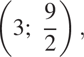  левая круг­лая скоб­ка 3; дробь: чис­ли­тель: 9, зна­ме­на­тель: 2 конец дроби пра­вая круг­лая скоб­ка , 