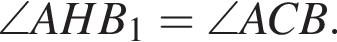 \angle AHB_1=\angle ACB.
