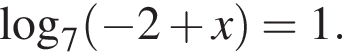 \mathop\mathrmlog\nolimits_7 левая круг­лая скоб­ка минус 2 плюс x пра­вая круг­лая скоб­ка =1.
