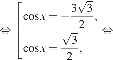  рав­но­силь­но со­во­куп­ность вы­ра­же­ний ко­си­нус x= минус дробь: чис­ли­тель: 3 ко­рень из: на­ча­ло ар­гу­мен­та: 3 конец ар­гу­мен­та , зна­ме­на­тель: 2 конец дроби , ко­си­нус x= дробь: чис­ли­тель: ко­рень из: на­ча­ло ар­гу­мен­та: 3 конец ар­гу­мен­та , зна­ме­на­тель: 2 конец дроби , конец со­во­куп­но­сти . рав­но­силь­но 