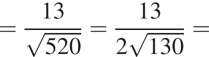 = дробь: чис­ли­тель: 13, зна­ме­на­тель: ко­рень из: на­ча­ло ар­гу­мен­та: 520 конец ар­гу­мен­та конец дроби = дробь: чис­ли­тель: 13, зна­ме­на­тель: 2 ко­рень из: на­ча­ло ар­гу­мен­та: 130 конец ар­гу­мен­та конец дроби = 