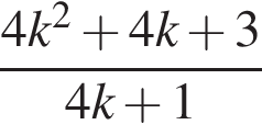  дробь: чис­ли­тель: 4k в квад­ра­те плюс 4k плюс 3, зна­ме­на­тель: 4k плюс 1 конец дроби 