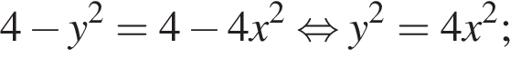 4 минус y в квад­ра­те = 4 минус 4x в квад­ра­те рав­но­силь­но y в квад­ра­те =4x в квад­ра­те ; 
