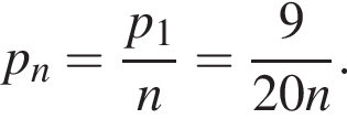 p_n= дробь: чис­ли­тель: p_1, зна­ме­на­тель: n конец дроби = дробь: чис­ли­тель: 9, зна­ме­на­тель: 20n конец дроби . 