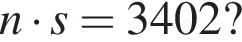 n умно­жить на s = 3402 ?