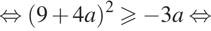 равносильно левая круглая скобка 9 плюс 4a правая круглая скобка в квадрате больше или равно минус 3a равносильно