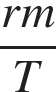  дробь: чис­ли­тель: rm, зна­ме­на­тель: T конец дроби 