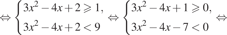 равносильно система выражений новая строка 3x в квадрате минус 4x плюс 2 больше или равно 1, новая строка 3x в квадрате минус 4x плюс 2 меньше 9 конец системы . равносильно система выражений новая строка 3x в квадрате минус 4x плюс 1 больше или равно 0, новая строка 3x в квадрате минус 4x минус 7 меньше 0 конец системы . равносильно