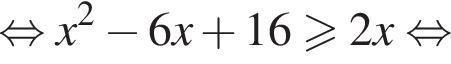  рав­но­силь­но x в квад­ра­те минус 6x плюс 16 боль­ше или равно 2x рав­но­силь­но 