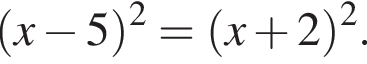  левая круг­лая скоб­ка x минус 5 пра­вая круг­лая скоб­ка в квад­ра­те = левая круг­лая скоб­ка x плюс 2 пра­вая круг­лая скоб­ка в квад­ра­те .