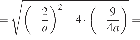 = корень из: начало аргумента: левая круглая скобка минус дробь: числитель: 2, знаменатель: a конец дроби правая круглая скобка в квадрате минус 4 умножить на левая круглая скобка минус дробь: числитель: 9, знаменатель: 4a конец дроби правая круглая скобка конец аргумента =