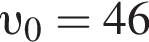  v _0 = 46