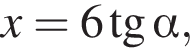 x=6 тан­генс альфа ,