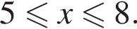 5 мень­ше или равно x мень­ше или равно 8.