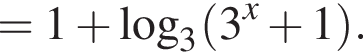 =1 плюс ло­га­рифм по ос­но­ва­нию 3 левая круг­лая скоб­ка 3 в сте­пе­ни x плюс 1 пра­вая круг­лая скоб­ка . 