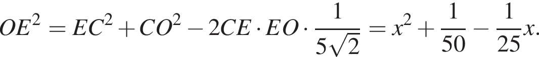 OE в квад­ра­те =EC в квад­ра­те плюс CO в квад­ра­те минус 2CE умно­жить на EO умно­жить на дробь: чис­ли­тель: 1, зна­ме­на­тель: 5 ко­рень из: на­ча­ло ар­гу­мен­та: 2 конец ар­гу­мен­та конец дроби =x в квад­ра­те плюс дробь: чис­ли­тель: 1, зна­ме­на­тель: 50 конец дроби минус дробь: чис­ли­тель: 1, зна­ме­на­тель: 25 конец дроби x. 