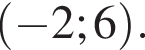  левая круг­лая скоб­ка минус 2;6 пра­вая круг­лая скоб­ка .