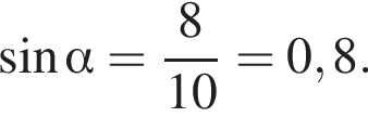 синус альфа = дробь: числитель: 8, знаменатель: 10 конец дроби =0,8.