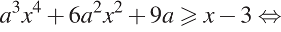 a в кубе x в сте­пе­ни левая круг­лая скоб­ка 4 пра­вая круг­лая скоб­ка плюс 6a в квад­ра­те x в квад­ра­те плюс 9a боль­ше или равно x минус 3 рав­но­силь­но 